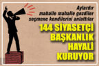 144 siyasetçi başkanlık hayali kuruyor
