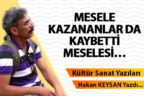 MESELE KAZANANLAR DA KAYBETTİ MESELESİ…