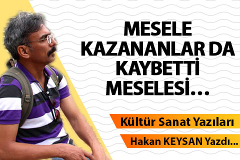 MESELE KAZANANLAR DA KAYBETTİ MESELESİ…