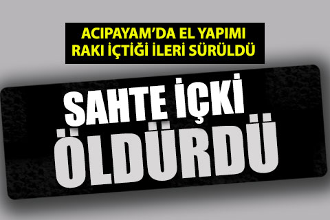 Acıpayam’da sahte içkiden ölüm iddiası