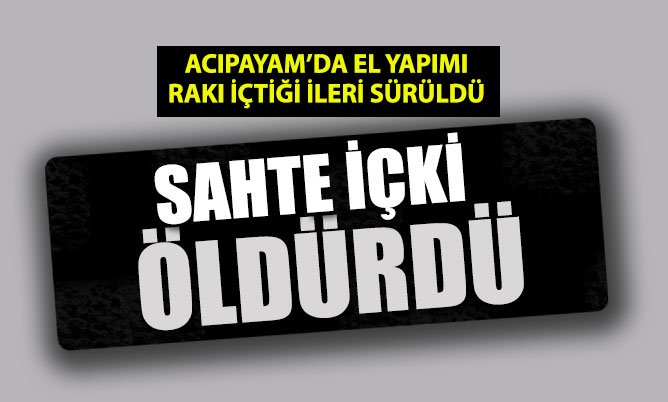Acıpayam’da sahte içkiden ölüm iddiası