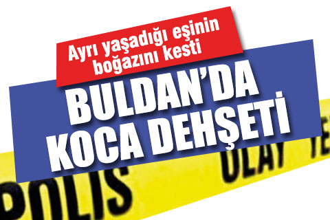 Buldan ilçesinde ayrı yaşadığı eşinin boğazını kesti