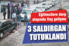 Eğitimcilere darp olayının zanlıları tutuklandı