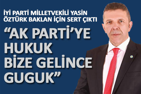 Öztürk: “AK Parti’ye hukuk, bize gelince guguk”