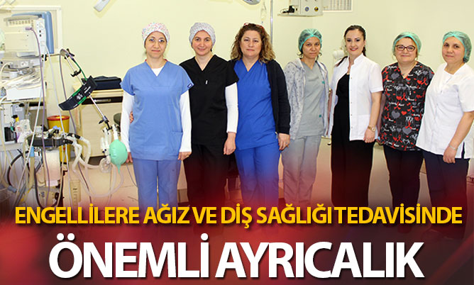 Engellilerin ağız ve diş tedavileri ameliyathanede yapılıyor