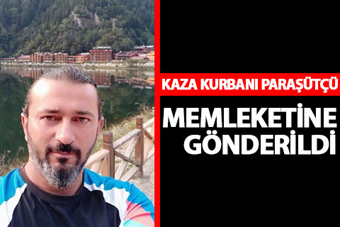 Kaza kurbanı paraşütçü memleketine gönderildi