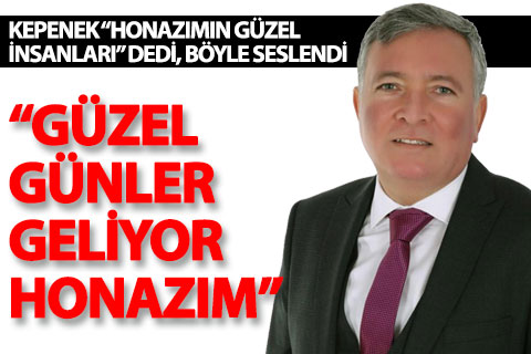 Yüksel Kepenek: “Güzel günler geliyor Honazım”