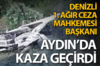 Denizli 1. Ağır Ceza Mahkemesi Başkanı Aydın’da kaza yaptı