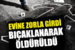 Evine zorla girdiği kadın tarafından bıçaklandı