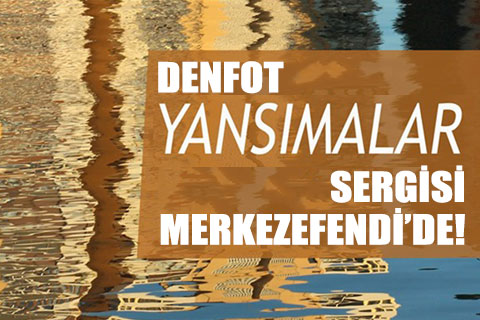 DENFOT “Yansımalar Sergisi Merkezefendi’de!”