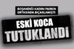 Tartıştığı eski eşini bıçaklayan zanlı tutuklandı