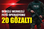 Denizli merkezli FETÖ operasyonunda 20 gözaltı