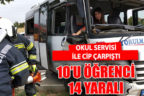 Okul servisi ile cip çarpıştı: 10’u öğrenci 14 yaralı