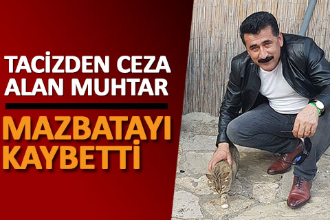 Muhtar tacizden ceza aldı, mazbatayı kaybetti