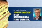 İFTAR SOFRALARINDA İSRAF OLMASIN…