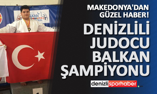 “denizlisporhaber.com” JUDODA BALKAN ŞAMPİYONLUĞU DENİZLİLİ SPORCUNUN
