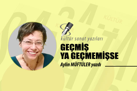 GEÇMİŞ YA GEÇMEMİŞSE