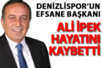 Ali İpek hayatını kaybetti