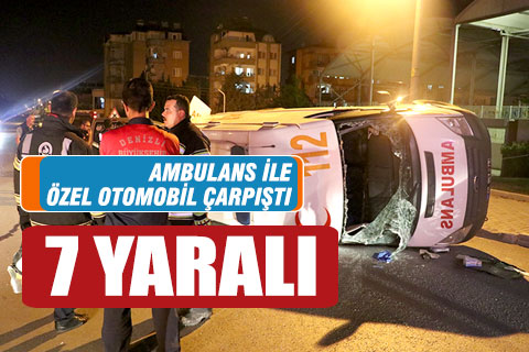 Hasta nakli yapan ambulans ile özel otomobil çarpıştı: 7 yaralı