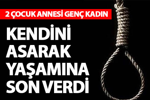 2 çocuk annesi genç kadın kendini astı