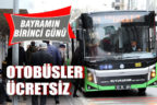 Bayramın 1. Günü belediye otobüsleri ücretsiz