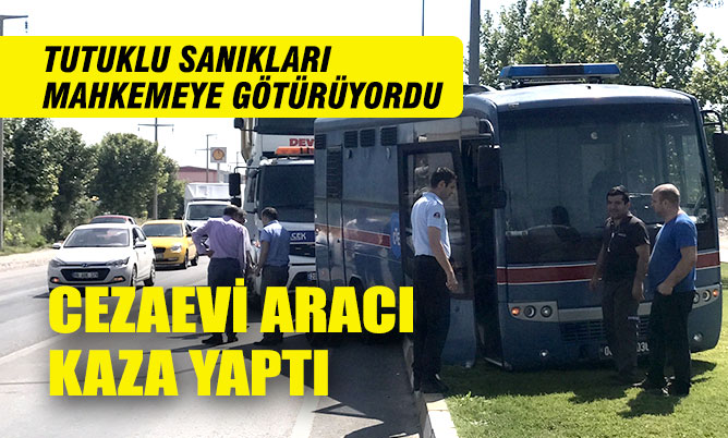 Sanıkları mahkemeye götüren cezaevi aracı kaza yaptı