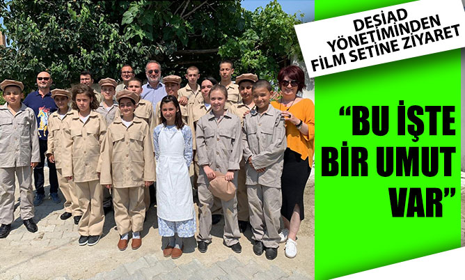 DESİAD yönetimi “Bu işte bir umut var” filminin setini ziyaret etti