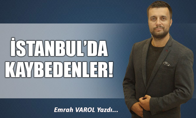 İSTANBUL’DA KAYBEDENLER!