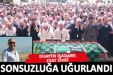 Duayen işadamı Esat Sivri son yolculuğuna uğurlandı