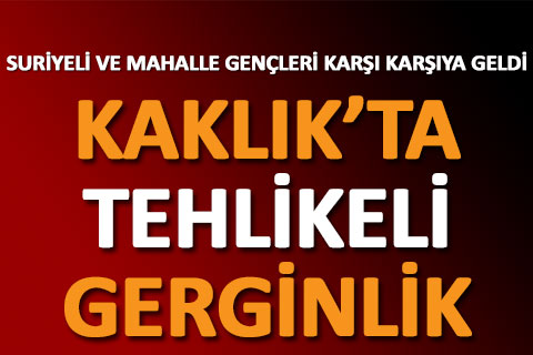Kaklık’ta tehlikeli gerginlik. Suriyeliler ile gençler karşı karşıya geldi
