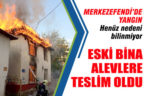 Merkezefendi Mahallesi’ndeki metruk evde yangın çıktı