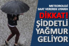 Meteoroloji saat vererek uyardı. Şiddetli yağmur geliyor