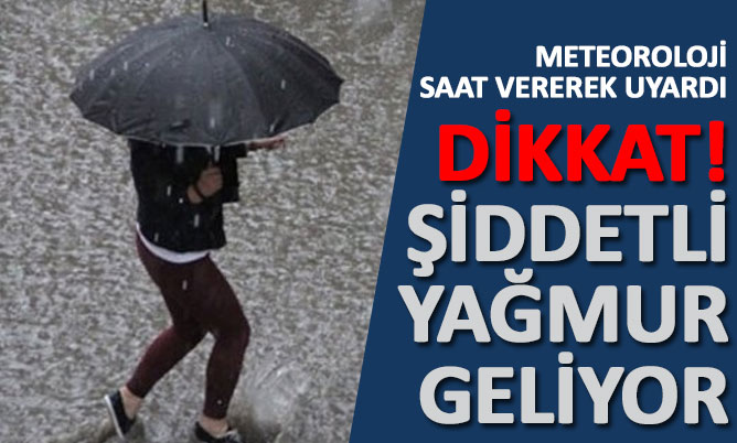Meteoroloji saat vererek uyardı. Şiddetli yağmur geliyor