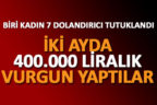Biri kadın 7 dolandırıcı tutuklandı