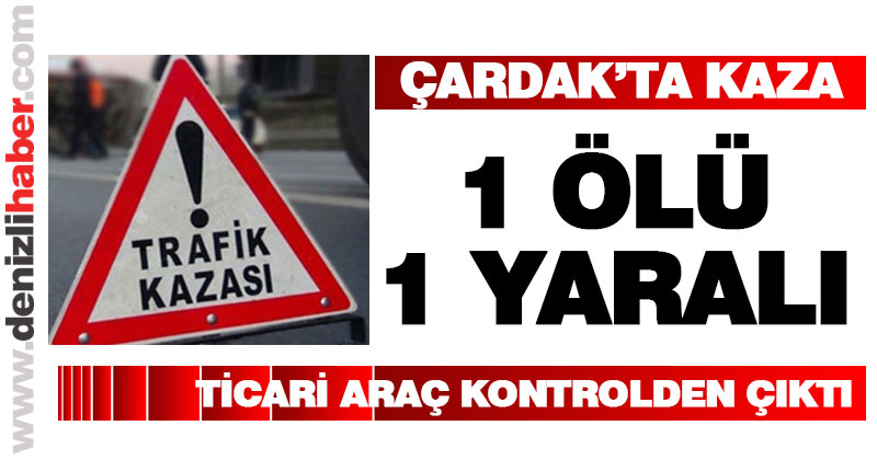 Çardak’ta kaza: 1 ölü, 1 yaralı