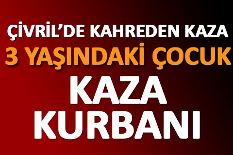 Çivril’de 3 yaşındaki çocuk kaza kurbanı