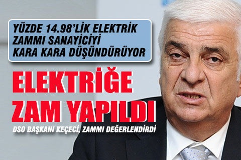 DSO Başkanı Keçeci, elektriğe yapılan yüzde 14.98’lik zammı değerlendirdi