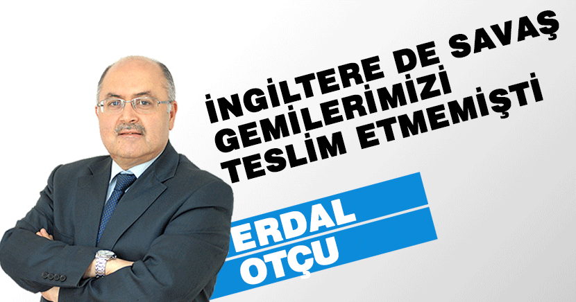 İNGİLTERE DE SAVAŞ GEMİLERİMİZİ TESLİM ETMEMİŞTİ