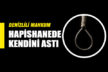 Denizlili mahkum cezaevinde koğuşunda kendini astı