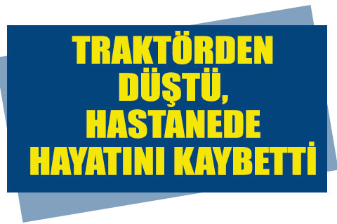 Tavas’ta traktörden düşen bir kişi hayatını kaybetti