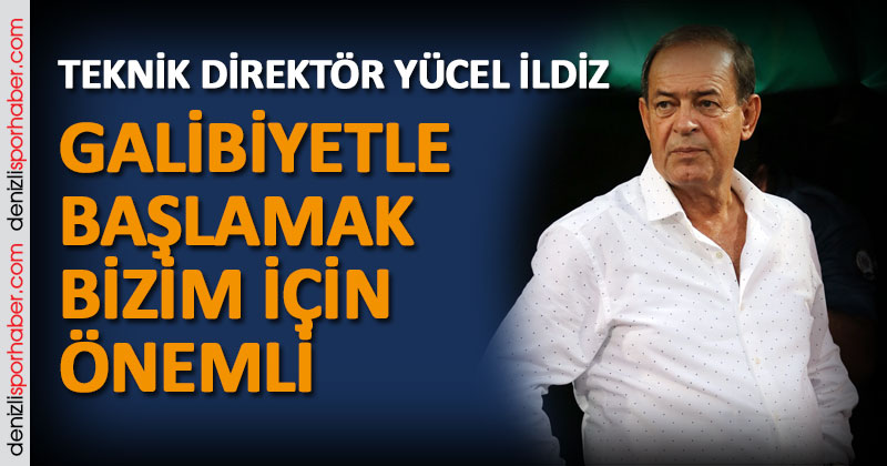 (denizlisporhaber.com) Galibiyetle başlamak bizim için önemli