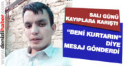 Acıpayam’da kayıp genç “Beni kurtarın” diye mesaj gönderdi