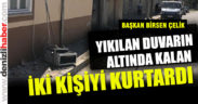 Çelik; duvarın altında kalan 2 kişiyi kurtardı