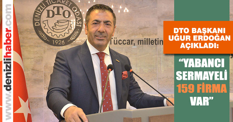 Erdoğan: “Denizli’de 159 yabancı sermayeli firma var”
