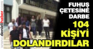 104 kişiyi dolandıran fuhuş çetesine darbe