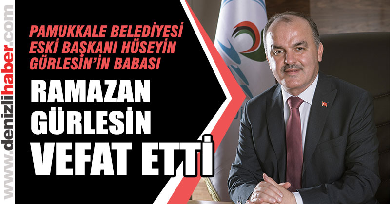 Pamukkale Belediyesi eski başkanı Hüseyin Gürlesin’in babası vefat etti