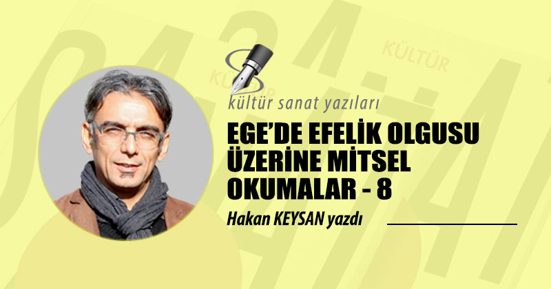 EGE’DE EFELİK OLGUSU ÜZERİNE MİTSEL OKUMALAR – 8