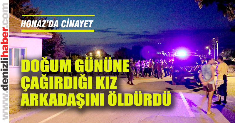 Doğum gününe çağırdığı kız arkadaşını öldürdü
