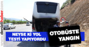 Yol testi yapan otobüste yangın çıktı