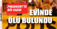 Pınarkent’te bir kadın evinde ölü bulundu